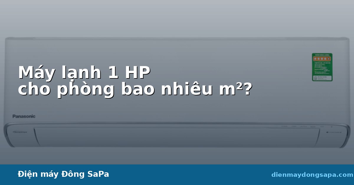 Máy lạnh 1 HP cho phòng bao nhiêu m²?