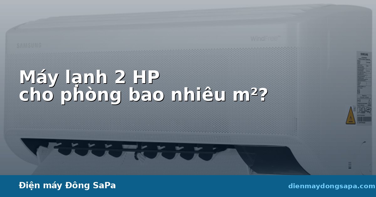 Máy lạnh 2 HP cho phòng bao nhiêu m²?