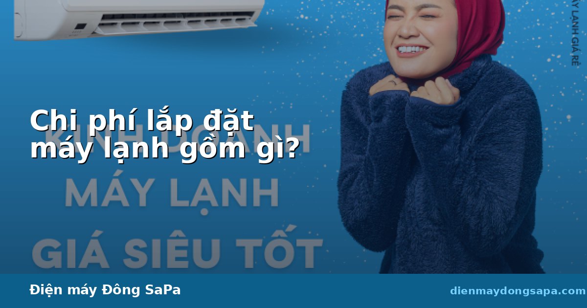 Chi phí lắp đặt máy lạnh gồm những gì?