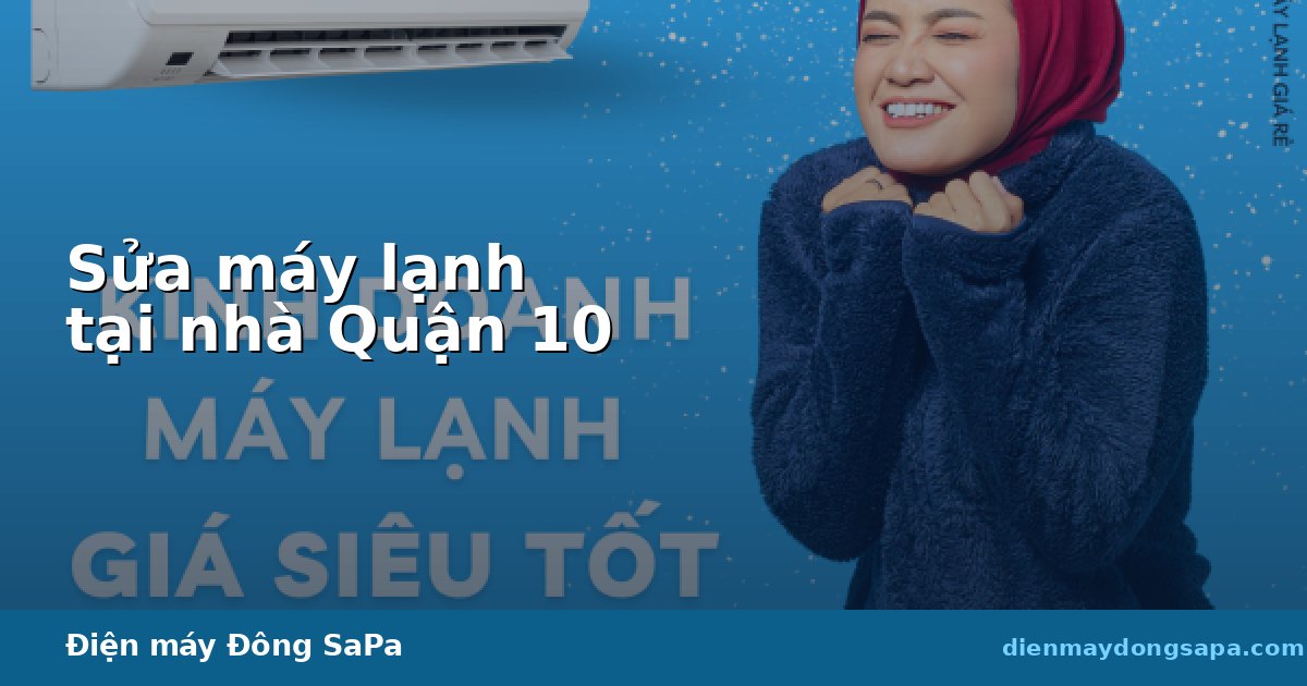 Sửa máy lạnh tại nhà Quận 10 — có mặt nhanh