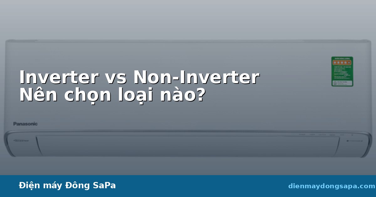 Inverter vs Non-Inverter: nên chọn loại nào?